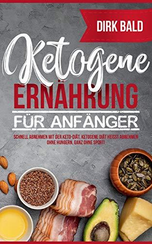 Ketogene Ernährung für Anfänger: Schnell abnehmen mit der Keto-Diät. Ketogene Diät heißt Abnehmen ohne Hungern, ganz ohne Sport!