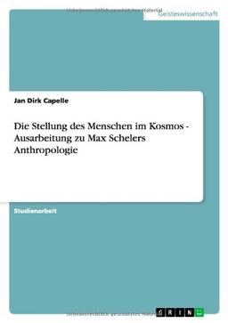 Die Stellung des Menschen im Kosmos - Ausarbeitung zu Max Schelers Anthropologie