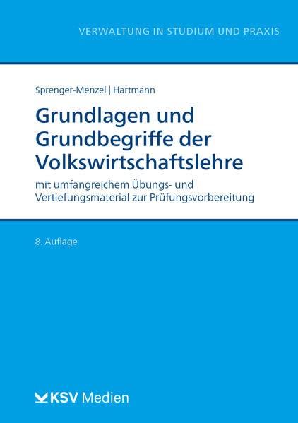 Grundlagen und Grundbegriffe der Volkswirtschaftslehre: mit umfangreichem Übungs- und Vertiefungsmaterial zur Prüfungsvorbereitung (Reihe Verwaltung in Studium und Praxis)