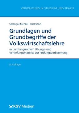 Grundlagen und Grundbegriffe der Volkswirtschaftslehre: mit umfangreichem Übungs- und Vertiefungsmaterial zur Prüfungsvorbereitung (Reihe Verwaltung in Studium und Praxis)