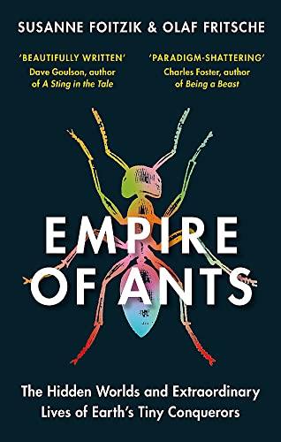 Empire of Ants: The hidden worlds and extraordinary lives of Earth's tiny conquerors