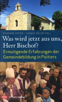 Was wird jetzt aus uns, Herr Bischof?: Ermutigende Erfahrungen der Gemeindebildung in Poitiers