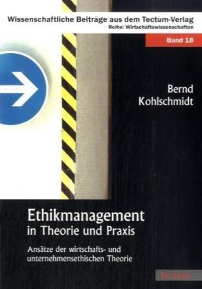 Ethikmanagement in Theorie und Praxis: Ansätze der wirtschafts- und unternehmensethischen Theorie