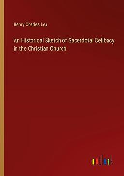 An Historical Sketch of Sacerdotal Celibacy in the Christian Church