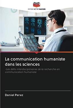 La communication humaniste dans les sciences: -Les défis interdisciplinaires de la recherche en communication humaniste