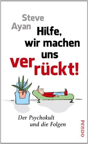 Hilfe, wir machen uns verrückt!: Der Psychokult und die Folgen