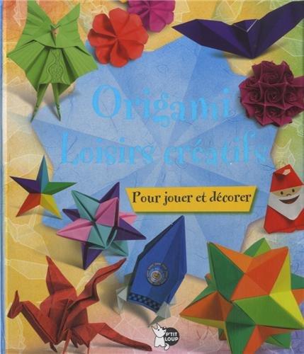 Origami loisirs créatifs : Pour jouer et décorer