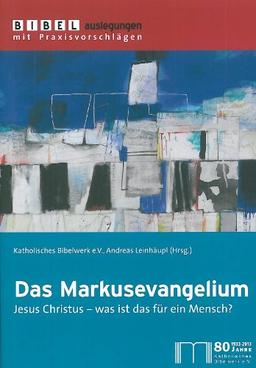 Das Markusevangelium: Jesus Christus - was für ein Mensch?