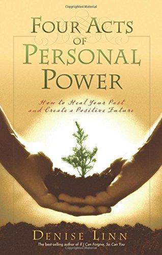 Four Acts of Personal Power: How to Heal Your Past and Create an Empowering Future: Healing Your Past and Creating a Positive Future