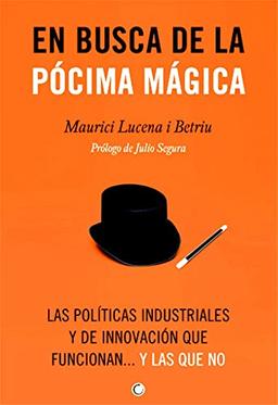 En busca de la pócima mágica : las políticas industriales y de innovación que funcionan-- y las que no (Economía)