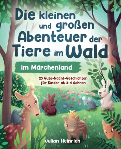 Die kleinen und großen Abenteuer der Tiere im Wald - Im Märchenland: 25 Gute-Nacht-Geschichten für Kinder ab 3-4 Jahren (Die Abenteuer der Tiere im Wald, Band 2)