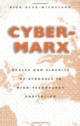 Cyber-Marx: Cycles and Circuits of Struggle in High Technology Capitalism