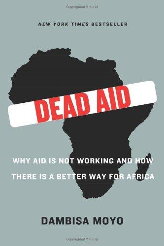 Dead Aid: Why Aid Is Not Working and How There Is a Better Way for Africa