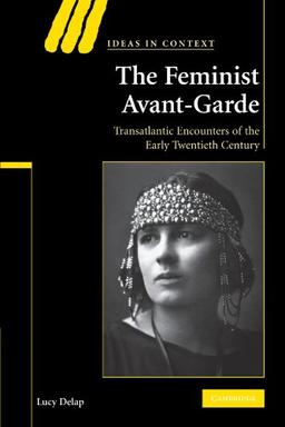 The Feminist Avant-Garde: Transatlantic Encounters of the Early Twentieth Century (Ideas in Context, Band 84)