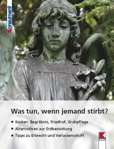 Was tun, wenn jemand stirbt?: Kosten: Begräbnis, Friedhof, Grabpflege. Alternativen zur Erdbestattung. Das Wichtigste zu Erbrecht und Verlassenschaft