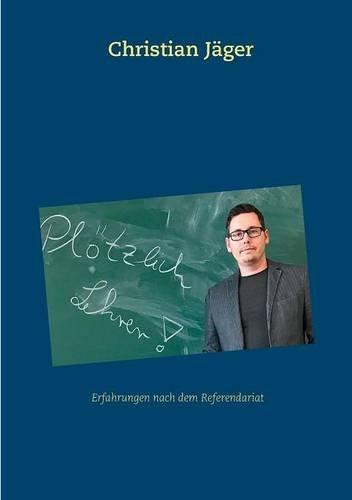 Plötzlich Lehrer!: Erfahrungen nach dem Referendariat