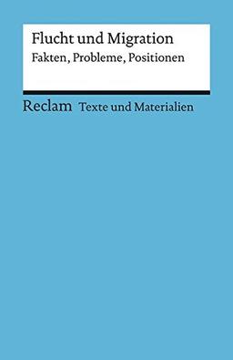 Flucht und Migration. Fakten, Probleme, Positionen: Für die Sekundarstufe (Texte und Materialien für den Unterricht) (Reclams Universal-Bibliothek, Band 15074)