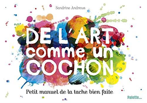 De l'art comme un cochon : petit manuel de la tache bien faite