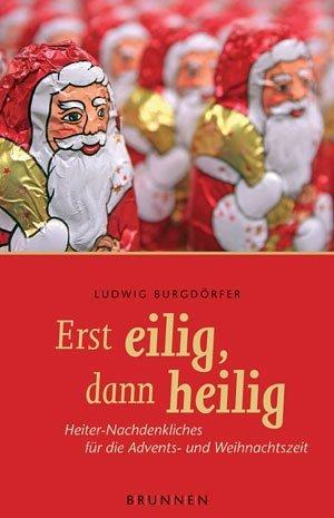 Erst eilig, dann heilig. Heiter-Nachdenkliches für die Advents- und Weihnachtszeit