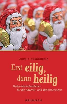 Erst eilig, dann heilig. Heiter-Nachdenkliches für die Advents- und Weihnachtszeit