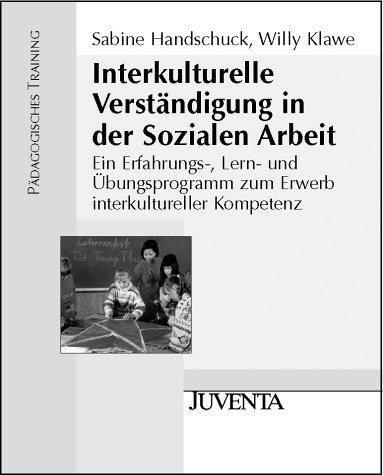 Interkulturelle Verständigung in der Sozialen Arbeit: Ein Erfahrungs-, Lern- und Übungsprogramm zum Erwerb interkultureller Kompetenz (Pädagogisches Training)