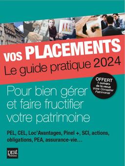 Vos placements, le guide pratique 2024 : pour bien gérer et faire fructifier votre patrimoine : PEL, CEL, Pinel +, SCI, actions, obligations, épargne retraite, assurance-vie...