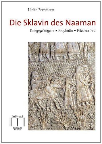 Die Sklavin des Naaman: Kriegsgefangene, Prophetin, Friedensfrau