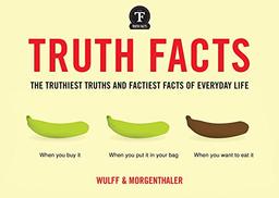 Truth Facts: The Truthiest Truths and Factiest Facts of Everyday Life