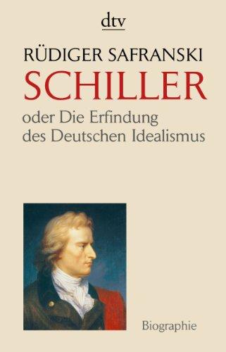 Friedrich Schiller: oder Die Erfindung des Deutschen Idealismus