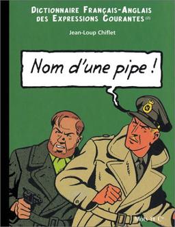 Nom d'une pipe ! : dictionnaire français-anglais des expressions courantes (2). Name of a pipe ! : english-french dictionary of running idioms (2)