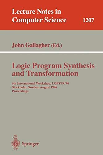 Logic Program Synthesis and Transformation: 6th International Workshop, LOPSTR'96, Stockholm, Sweden, August 28-30, 1996, Proceedings (Lecture Notes in Computer Science, 1207, Band 1207)