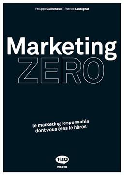 Marketing zéro : le marketing responsable dont vous êtes le héros