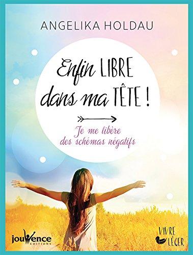 Enfin libre dans ma tête ! : je me libère des schémas négatifs