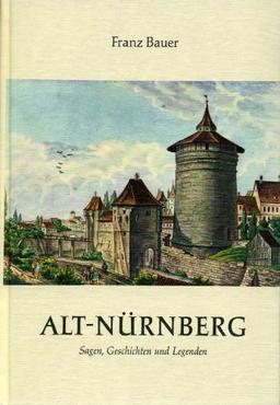 Alt- Nürnberg. Sagen, Geschichten und Legenden