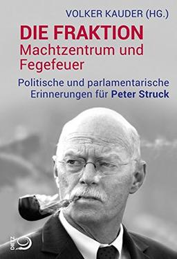 Die Fraktion – Machtzentrum und Fegefeuer: Politische und parlamentarische Erinnerungen für Peter Struck