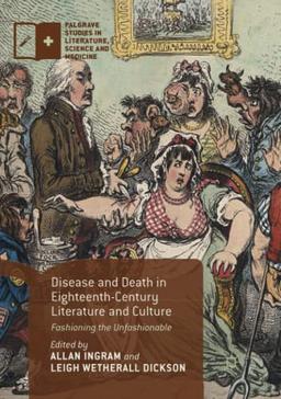 Disease and Death in Eighteenth-Century Literature and Culture: Fashioning the Unfashionable (Palgrave Studies in Literature, Science and Medicine)