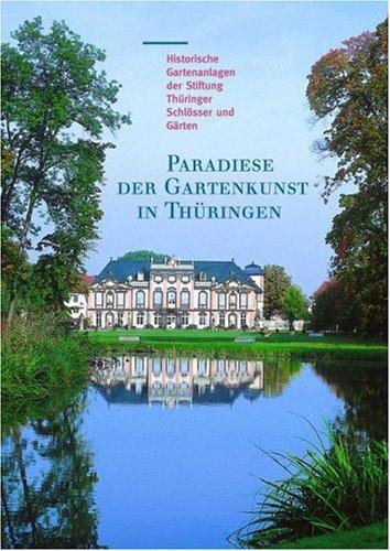 Paradiese der Gartenkunst in Thüringen: Historische Gartenanlagen der Stiftung Thüringer Schlösser und Gärten