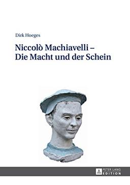 Niccolò Machiavelli - Die Macht und der Schein: 2., aktualisierte und erweiterte Auflage