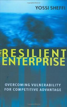 The Resilient Enterprise. Overcoming Vulnerability for Competitive Advantage