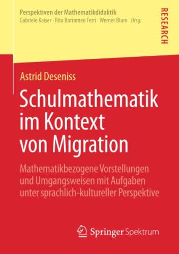 Schulmathematik im Kontext von Migration: Mathematikbezogene Vorstellungen und Umgangsweisen mit Aufgaben unter sprachlich-kultureller Perspektive (Perspektiven der Mathematikdidaktik)