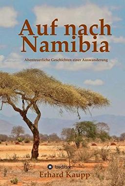 Auf nach Namibia: Abenteuerliche Geschichten einer Auswanderung