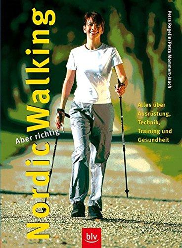 Nordic Walking – aber richtig!: Alles über Ausrüstung, Technik, Training und Gesundheit