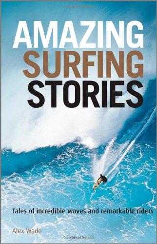 Amazing Surfing Stories: Tales of Incredible Waves and Remarkable Riders (Amazing Stories)