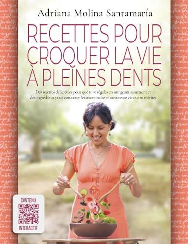 Recettes pour croquer la vie à pleines dents: Des recettes délicieuses pour que tu te régales en mangeant sainement et des ingrédients pour concocter l'extraordinaire et savoureuse vie que tu mérites.