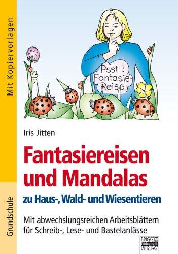 Fantasiereisen und Mandalas zu Haus-, Wald- und Wiesentieren: Mit abwechslungsreichen Arbeitsblättern für Schreib-, Lese- und Bastelanlässe