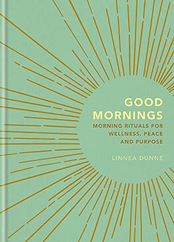 Good Mornings: Morning Rituals for Wellness, Peace and Purpose