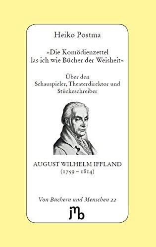 'Die Komödienzettel las ich wie Bücher der Weisheit': Über den Schauspieler, Theaterdirektor und Stückeschreiber August Wilhelm Iffland (1759-1814) (Von Büchern und Menschen)