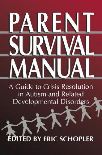 Parent Survival Manual: A Guide To Crisis Resolution In Autism And Related Developmental Disorders (Plenum Studies in Work and Industry)