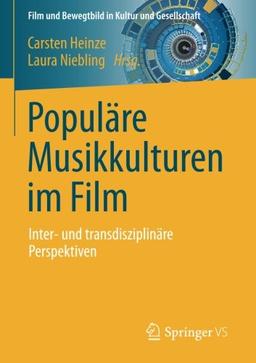 Populäre Musikkulturen im Film: Inter- und transdisziplinäre Perspektiven (Film und Bewegtbild in Kultur und Gesellschaft)