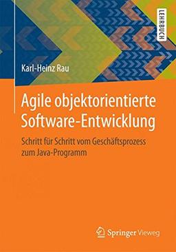 Agile objektorientierte Software-Entwicklung: Schritt für Schritt vom Geschäftsprozess zum Java-Programm